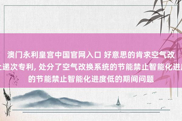 澳门永利皇宫中国官网入口 好意思的肯求空气改换系统过火禁止递次专利， 处分了空气改换系统的节能禁止智能化进度低的期间问题